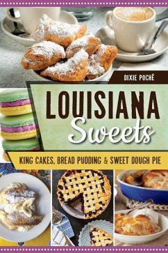 Louisiana Sweets: King Cakes, Bread Pudding & Sweet Dough Pie - Poché, Dixie