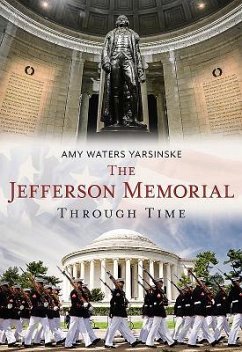 The Jefferson Memorial Through Time - Yarsinske, Amy Waters