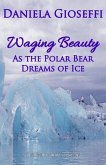 Waging Beauty: As the Polar Bear Dreams of Ice