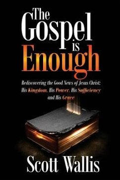 The Gospel Is Enough: Rediscovering the Good News of Jesus Christ: His Kingdom, His Power, His Sufficiency and His Grace - Wallis, Scott