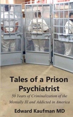 Tales of a Prison Psychiatrist: Fifty Years of Criminalization of the Mentally Ill and Addicted - Kaufman, Edward