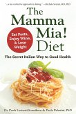 The Mamma Mia! Diet: The Secret Italian Way to Good Health - Eat Pasta, Enjoy Wine, & Lose Weight