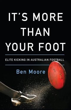 It's More Than Your Foot: Elite Kicking in Australian Football - Moore, Ben