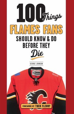 100 Things Flames Fans Should Know & Do Before They Die - Johnson, George 100 Things Flames Fans Should Know & Do Before They Die - Johnson, George