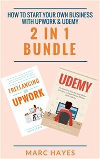 How To Start Your Own Business With Upwork & Udemy (2 in 1 Bundle) (eBook, ePUB) - Hayes, Marc; Hayes, Marc