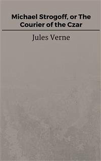 Michael Strogoff, or The Courier of the Czar (eBook, ePUB) - VERNE, Jules; VERNE, Jules; VERNE, Jules; VERNE, Jules; VERNE, Jules; Verne, Jules; Verne, Jules; Verne, Jules; Verne, Jules; Verne, Jules; Verne, Jules