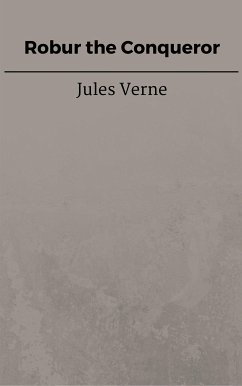Robur the Conqueror (eBook, ePUB) - VERNE, Jules; VERNE, Jules; VERNE, Jules; VERNE, Jules; VERNE, Jules; Verne, Jules; Verne, Jules; Verne, Jules; Verne, Jules; Verne, Jules; Verne, Jules