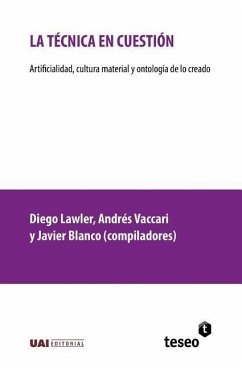 La técnica en cuestión: Artificialidad, cultura material y ontología de lo creado - Vaccari, Andrés; Blanco, Javier; Lawler, Diego