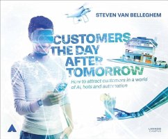 Customers the Day After Tomorrow: How to Attract Customers in a World of AIs, Bots, and Automation - Belleghem, Steven Van