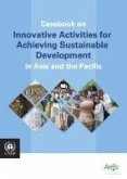 Casebook on Innovative Activities for Achieving Sustainable Development in Asia and the Pacific