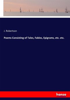 Poems Consisting of Tales, Fables, Epigrams, etc. etc. - Robertson, J.