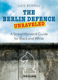 The Berlin Defence Unraveled: A Straightforward Guide for Black and White - Bernal, Luis