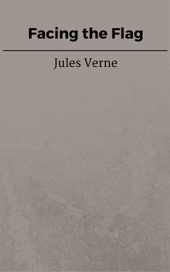 Facing the Flag (eBook, ePUB) - VERNE, Jules; VERNE, Jules; VERNE, Jules; VERNE, Jules; VERNE, Jules; Verne, Jules; Verne, Jules; Verne, Jules; Verne, Jules; Verne, Jules; Verne, Jules