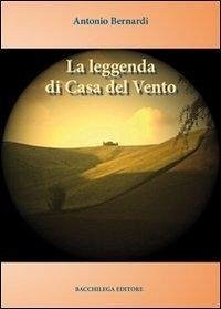 La leggenda di casa del vento - Bernardi, Antonio La leggenda di casa del vento - Bernardi, Antonio
