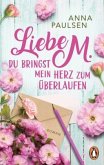 Liebe M. Du bringst mein Herz zum Überlaufen