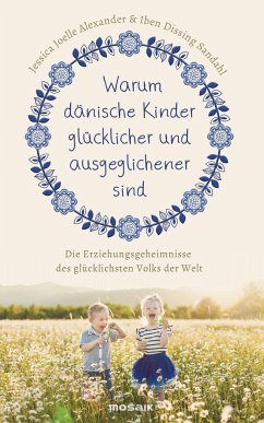 Warum dänische Kinder glücklicher und ausgeglichener sind - Alexander, Jessica Joelle;Sandahl, Iben Dissing