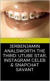 Jerbenjamin Analsworth the Third: Utube Star, Instagram Celeb & Snapchat Savant (eBook, ePUB)