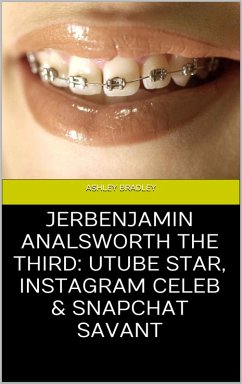Jerbenjamin Analsworth the Third: Utube Star, Instagram Celeb & Snapchat Savant (eBook, ePUB) - Bradley, Ashley