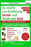 So macht uns Ernährung krank und Weißmehl blöd: Welche Lebensmittel verursachen und verstärken welche Krankheiten?