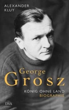 George Grosz: König ohne Land. Biografie