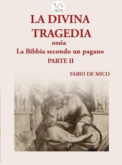 La DIVINA TRAGEDIA ossia la Bibbia secondo un pagano Parte II (eBook, ePUB) - De Mico, Fabio