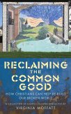 Reclaiming the Common Good: How Christians Can Help Re-Build Our Broken World