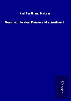 Geschichte des Kaisers Maximilian I. - Haltaus, Karl Ferdinand