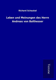 Leben und Meinungen des Herrn Andreas von Balthesser - Schaukal, Richard