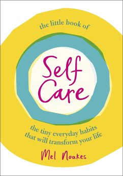 The Little Book of Self-Care: The Tiny Everyday Habits That Will Transform Your Life - Noakes, Mel