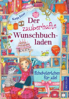Schokotörtchen für alle! / Der zauberhafte Wunschbuchladen Bd.3 - Frixe, Katja