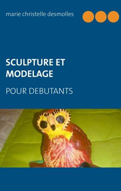 Sculpture et modelage pour débutant - Desmolles, Marie Christelle