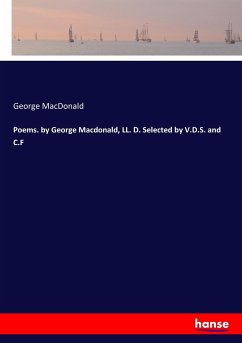 Poems. by George Macdonald, LL. D. Selected by V.D.S. and C.F - MacDonald, George