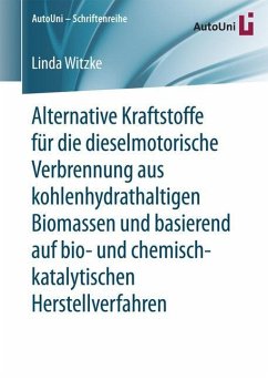 Alternative Kraftstoffe für die dieselmotorische Verbrennung aus kohlenhydrathaltigen Biomassen und basierend auf bio- und chemisch-katalytischen Herstellverfahren - Witzke, Linda