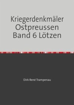 Kriegerdenkmäler Ostpreussen Band 6 Lötzen - Trampenau, Dirk Rene
