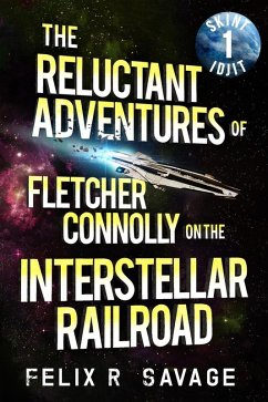 Skint Idjit (The Reluctant Adventures of Fletcher Connolly on the Interstellar Railroad, #1) (eBook, ePUB) - Savage, Felix R.