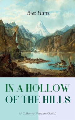 IN A HOLLOW OF THE HILLS (A Californian Western Classic) (eBook, ePUB) - Harte, Bret