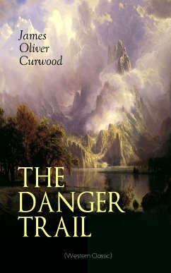 THE DANGER TRAIL (Western Classic) (eBook, ePUB) - Curwood, James Oliver