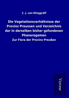 Die Vegetationsverhältnisse der Provinz Preussen und Verzeichnis der in derselben bisher gefundenen Phanerogamen - C. J. von Klinggräff