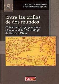 Entre las orillas de dos mundos : el itinerario del jerife morisco Muhammad ibn 'Abd al-Rafi' : de Murcia a Túnez - Irigoyen López, Antonio