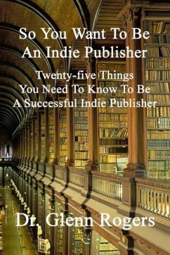 So You Want To Be An Indie Publisher - Rogers, Glenn