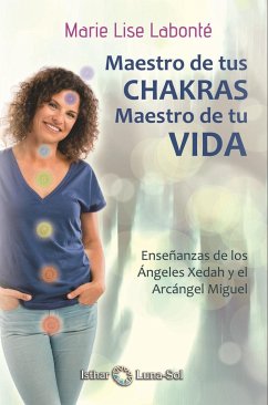 Maestro de tus chakras, maestro de tu vida : enseñanzas de los ángeles Xedah y el arcángel Miguel - Labonté, Marie Lise