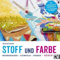 Stoff und Farbe. Stoff und Farbe - Marmorieren. Stempeln. Färben. Nähen - Schmitt, Vanessa