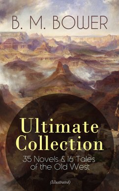 B. M. BOWER Ultimate Collection: 35 Novels & 16 Tales of the Old West (Illustrated) (eBook, ePUB) - Bower, B. M.