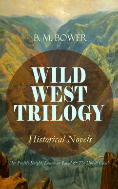 WILD WEST TRILOGY - Historical Novels: Her Prairie Knight, Lonesome Land & The Uphill Climb (eBook, ePUB) - Bower, B. M.