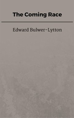 The Coming Race (eBook, ePUB) - Bulwer-Lytton, Edward; Bulwer-Lytton, Edward; Bulwer-Lytton, Edward; Bulwer-Lytton, Edward