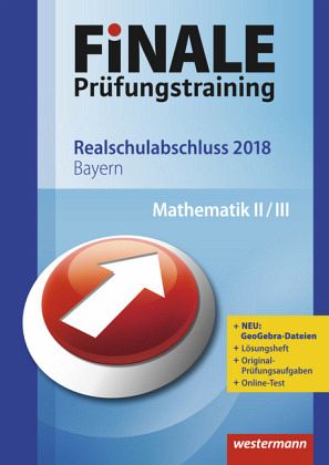 Finale Prüfungstraining 2018 - Realschulabschluss Bayern, Mathematik II/III Finale Prüfungstraining 2018 - Realschulabschluss Bayern, Mathematik II/III