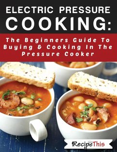 Cover Electric Pressure Cooking: The Beginners Guide To Buying & Cooking In The Pressure Cooker (eBook, ePUB)