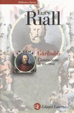 Garibaldi. L'invenzione di un eroe - Riall, Lucy