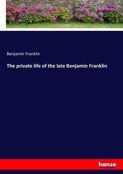 The private life of the late Benjamin Franklin