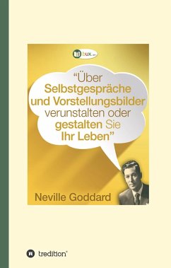 Über Selbstgespräche und Vorstellungsbilder verunstalten oder gestalten Sie Ihr Leben - Goddard, Neville Lancelot